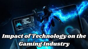 Impact of Technology on the Gaming Industry
